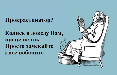 Прокрастинатор? Колись я доведу Вам, що це не так. Просто зачекайте і все побачите